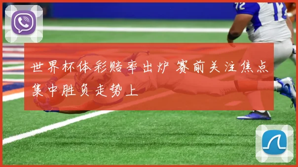 世界杯体彩赔率出炉 赛前关注焦点集中胜负走势上