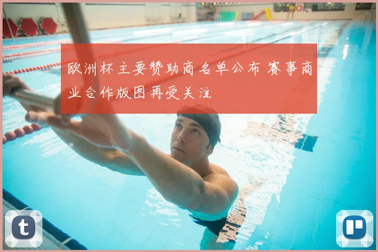 欧洲杯主要赞助商名单公布 赛事商业合作版图再受关注